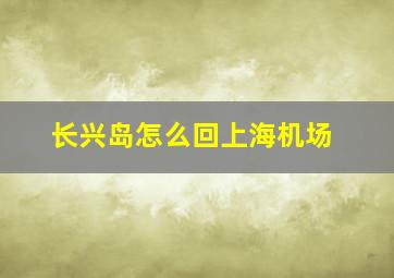 长兴岛怎么回上海机场