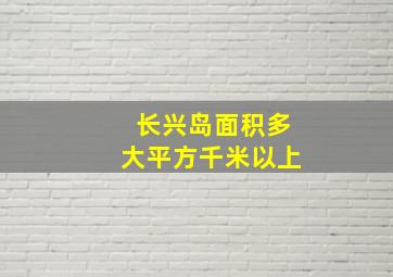 长兴岛面积多大平方千米以上