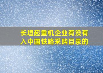 长垣起重机企业有没有入中国铁路采购目录的