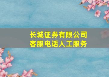 长城证券有限公司客服电话人工服务