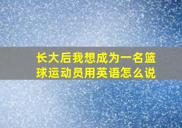 长大后我想成为一名篮球运动员用英语怎么说