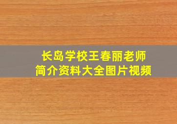 长岛学校王春丽老师简介资料大全图片视频