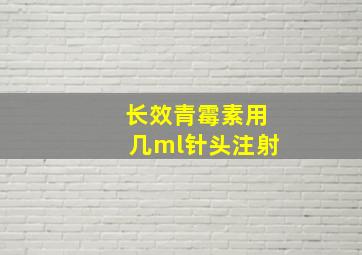 长效青霉素用几ml针头注射