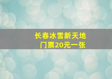 长春冰雪新天地门票20元一张