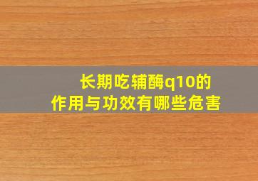 长期吃辅酶q10的作用与功效有哪些危害