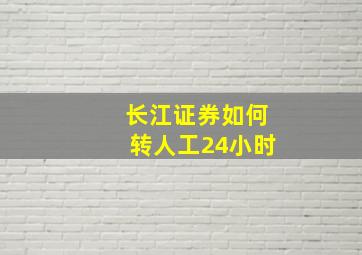 长江证券如何转人工24小时