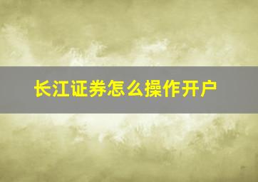 长江证券怎么操作开户