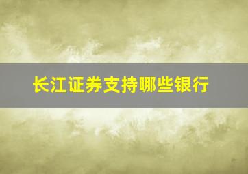 长江证券支持哪些银行