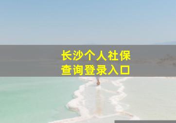 长沙个人社保查询登录入口