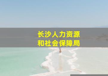 长沙人力资源和社会保障局