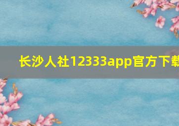 长沙人社12333app官方下载