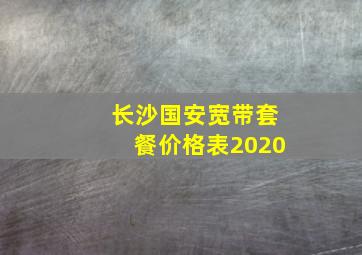 长沙国安宽带套餐价格表2020