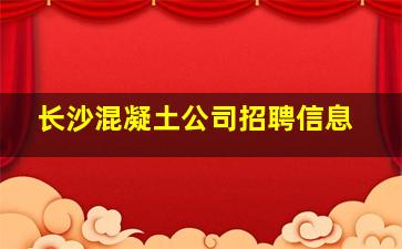 长沙混凝土公司招聘信息