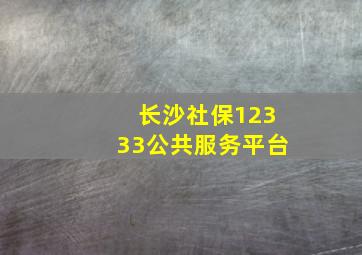 长沙社保12333公共服务平台