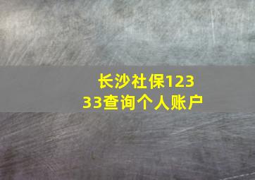 长沙社保12333查询个人账户