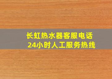 长虹热水器客服电话24小时人工服务热线