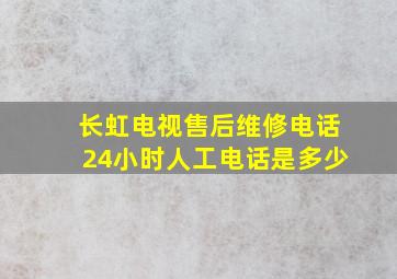 长虹电视售后维修电话24小时人工电话是多少