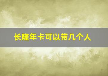 长隆年卡可以带几个人