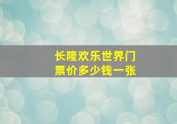 长隆欢乐世界门票价多少钱一张