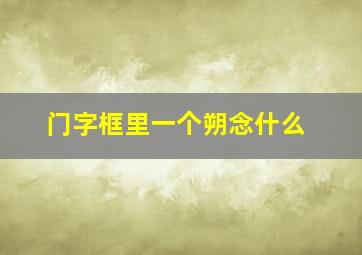 门字框里一个朔念什么