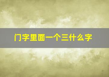 门字里面一个三什么字