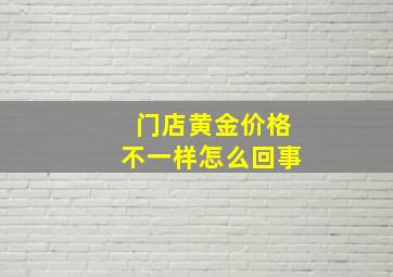 门店黄金价格不一样怎么回事