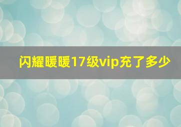 闪耀暖暖17级vip充了多少