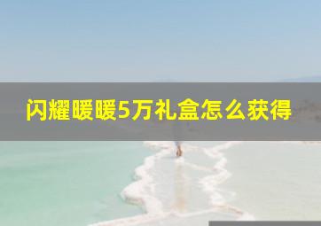 闪耀暖暖5万礼盒怎么获得