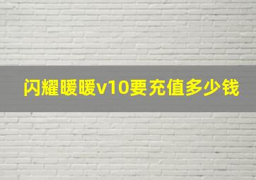 闪耀暖暖v10要充值多少钱