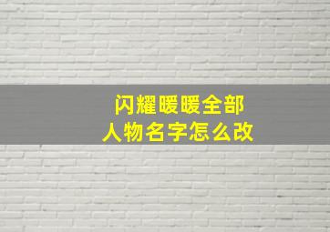 闪耀暖暖全部人物名字怎么改