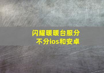 闪耀暖暖台服分不分ios和安卓