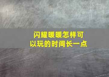 闪耀暖暖怎样可以玩的时间长一点