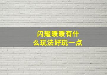 闪耀暖暖有什么玩法好玩一点