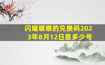 闪耀暖暖的兑换码2023年8月12日是多少号