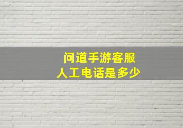 问道手游客服人工电话是多少