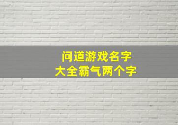 问道游戏名字大全霸气两个字