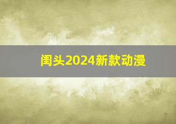 闺头2024新款动漫