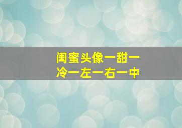 闺蜜头像一甜一冷一左一右一中