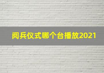 阅兵仪式哪个台播放2021