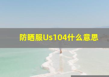 防晒服Us104什么意思