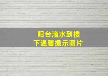 阳台滴水到楼下温馨提示图片