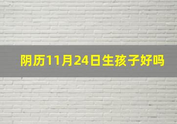 阴历11月24日生孩子好吗