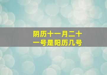 阴历十一月二十一号是阳历几号