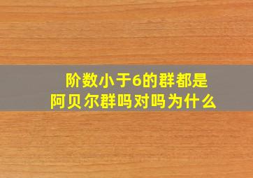 阶数小于6的群都是阿贝尔群吗对吗为什么