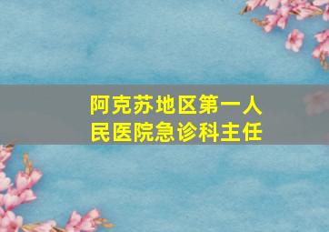 阿克苏地区第一人民医院急诊科主任