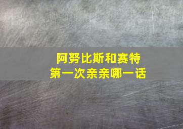 阿努比斯和赛特第一次亲亲哪一话