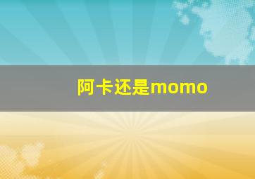 阿卡还是momo