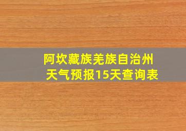 阿坎藏族羌族自治州天气预报15天查询表