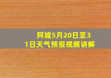 阿城5月20日至31日天气预报视频讲解