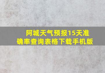 阿城天气预报15天准确率查询表格下载手机版